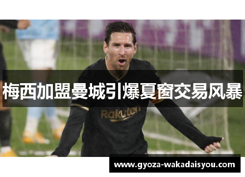 梅西加盟曼城引爆夏窗交易风暴